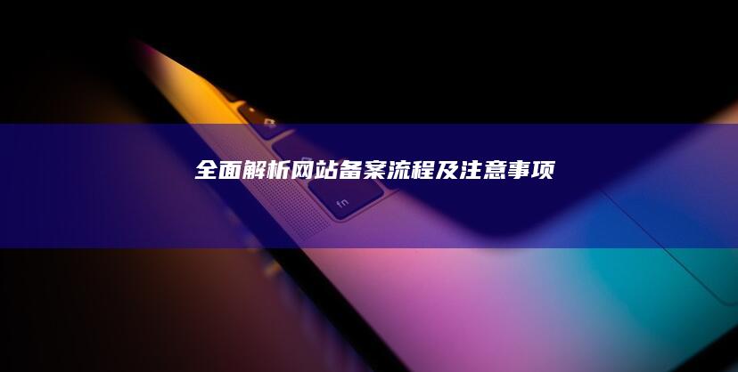 全面解析：网站备案流程及注意事项